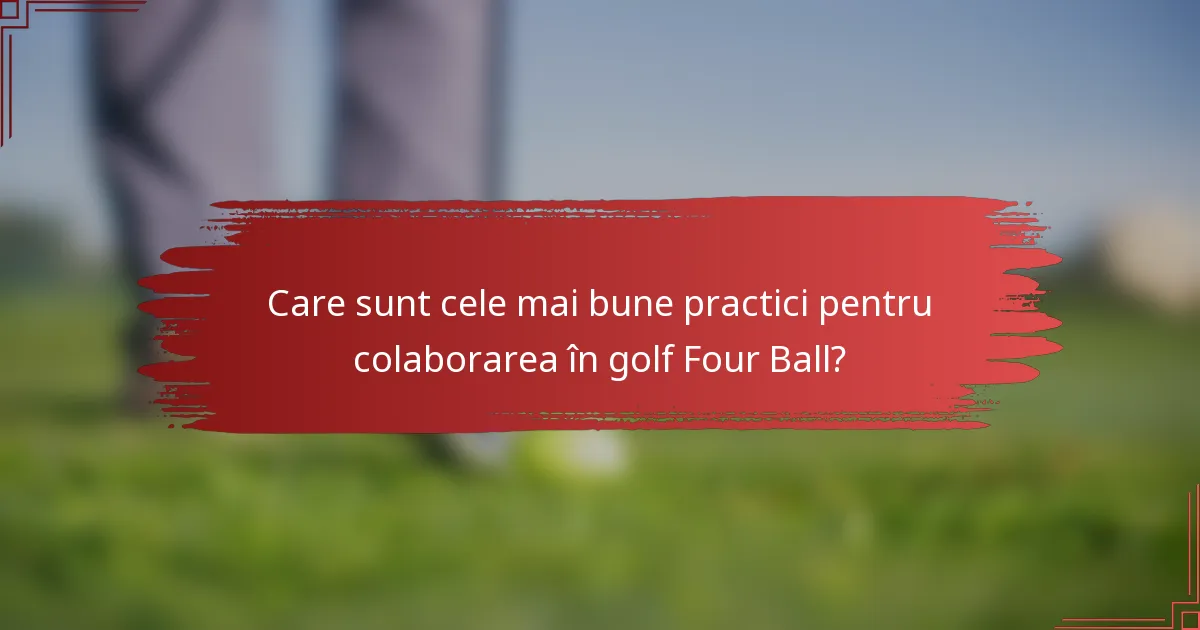 Care sunt cele mai bune practici pentru colaborarea în golf Four Ball?