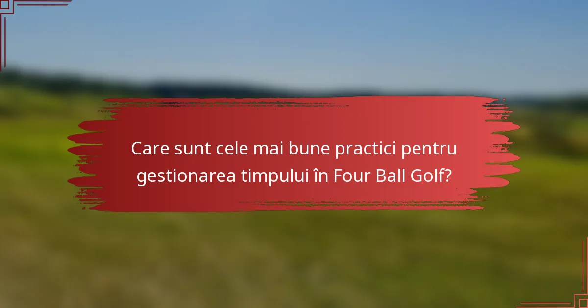 Care sunt cele mai bune practici pentru gestionarea timpului în Four Ball Golf?