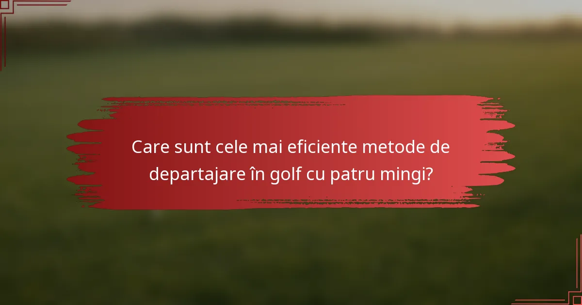 Care sunt cele mai eficiente metode de departajare în golf cu patru mingi?