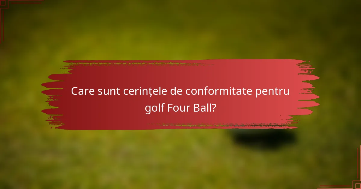 Care sunt cerințele de conformitate pentru golf Four Ball?