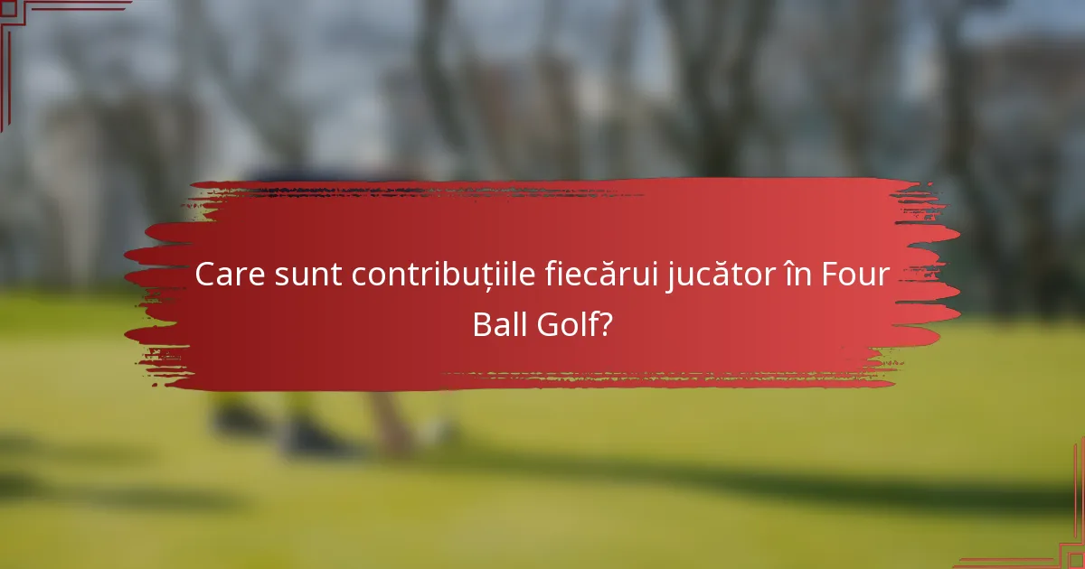 Care sunt contribuțiile fiecărui jucător în Four Ball Golf?