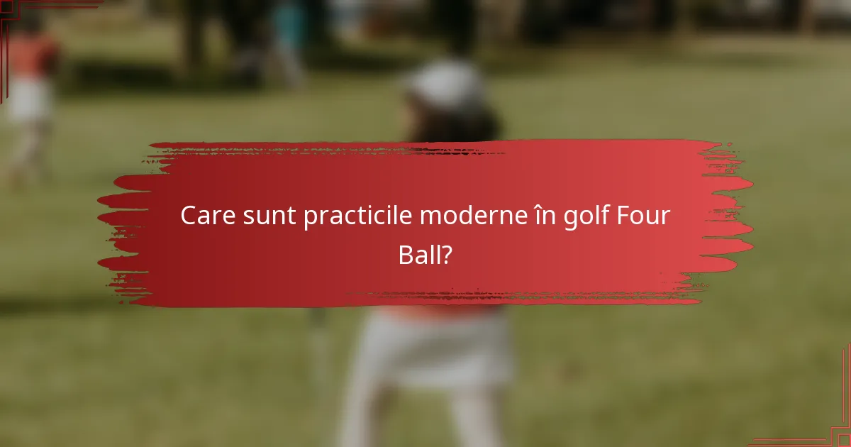 Care sunt practicile moderne în golf Four Ball?