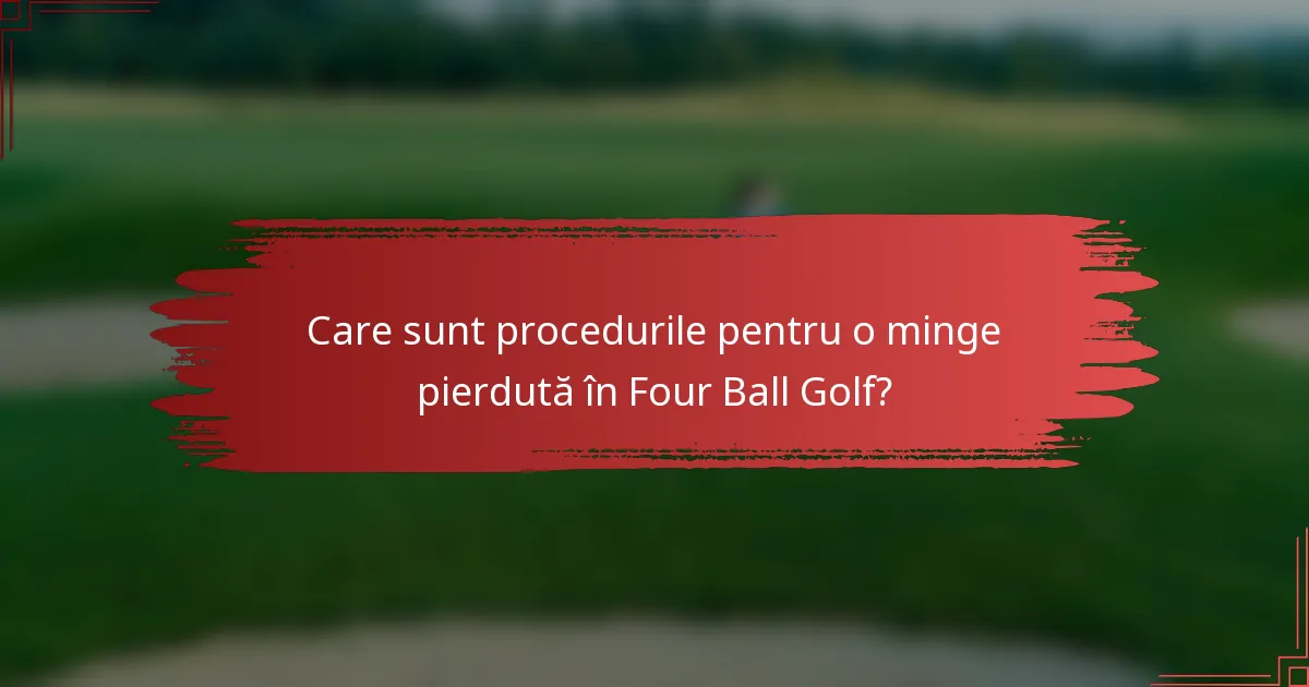 Care sunt procedurile pentru o minge pierdută în Four Ball Golf?