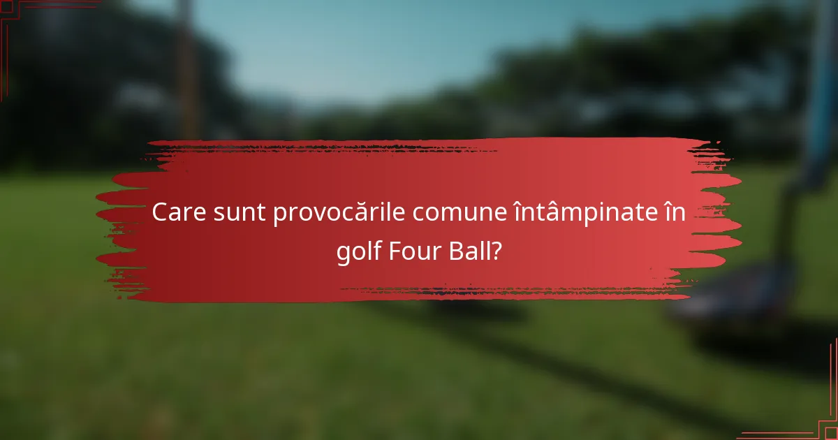 Care sunt provocările comune întâmpinate în golf Four Ball?