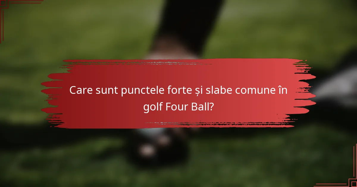 Care sunt punctele forte și slabe comune în golf Four Ball?