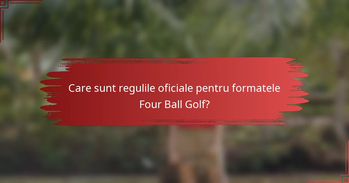 Care sunt regulile oficiale pentru formatele Four Ball Golf?