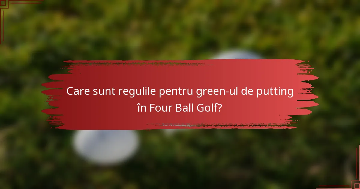 Care sunt regulile pentru green-ul de putting în Four Ball Golf?