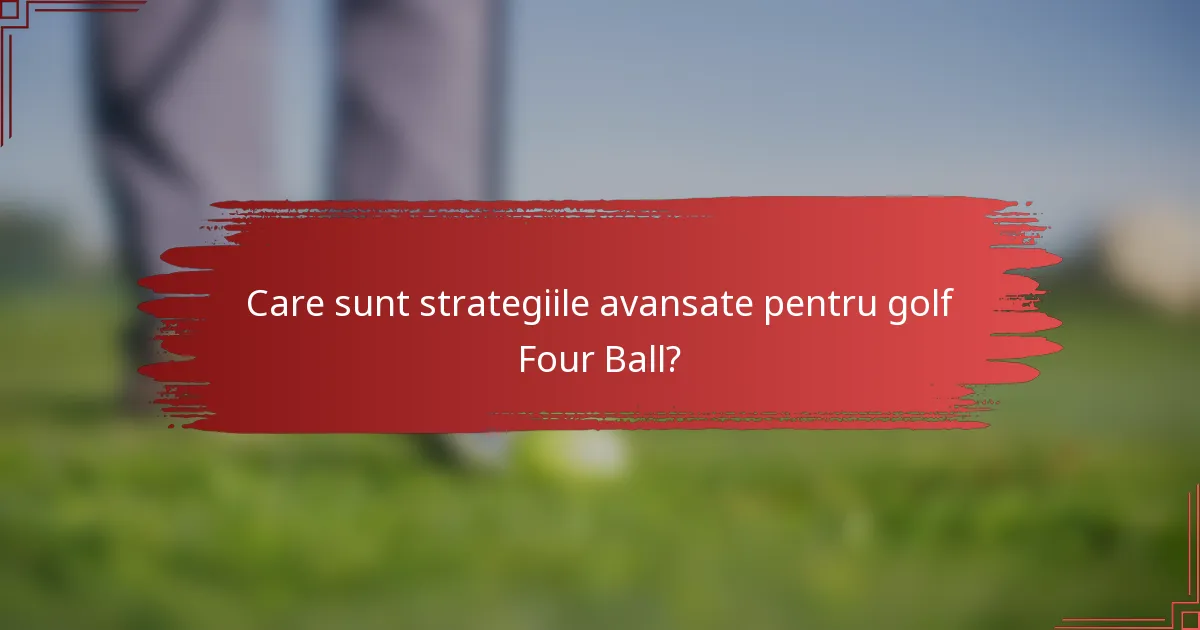 Care sunt strategiile avansate pentru golf Four Ball?