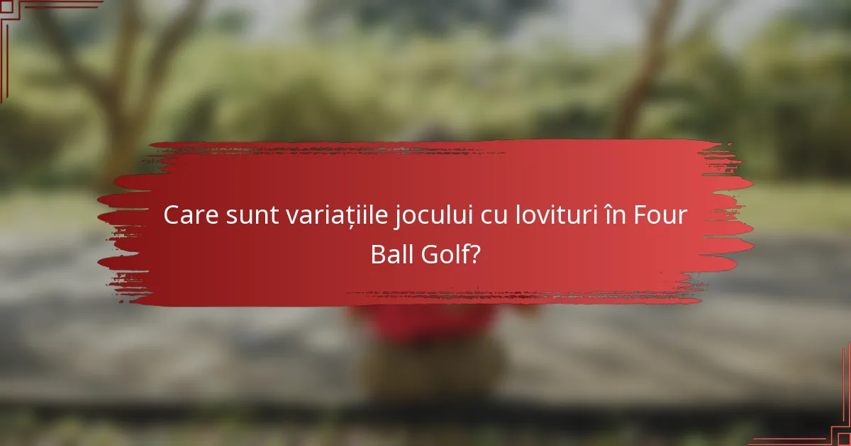 Care sunt variațiile jocului cu lovituri în Four Ball Golf?