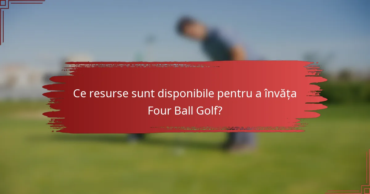 Ce resurse sunt disponibile pentru a învăța Four Ball Golf?