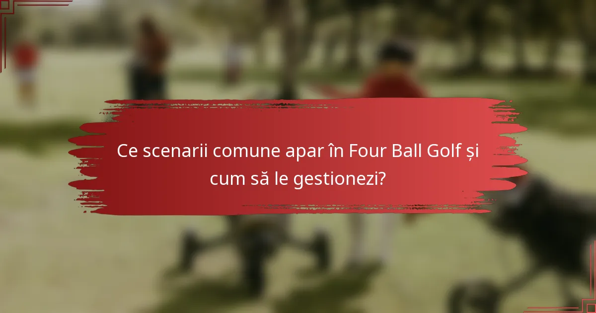 Ce scenarii comune apar în Four Ball Golf și cum să le gestionezi?