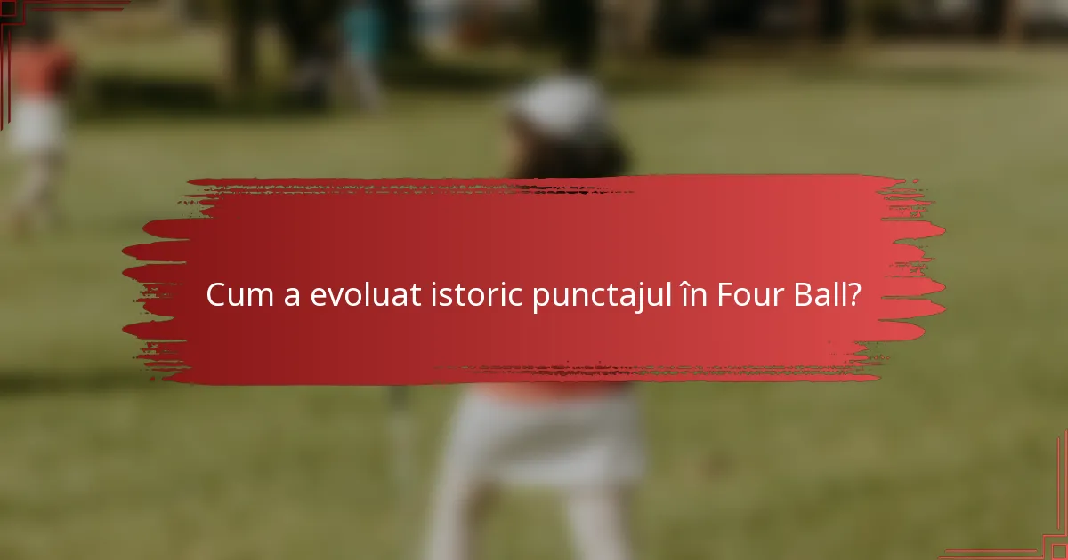 Cum a evoluat istoric punctajul în Four Ball?