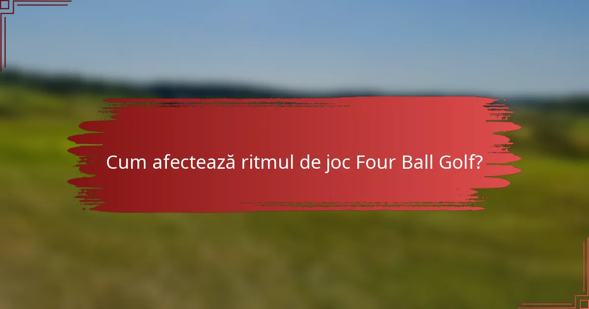 Cum afectează ritmul de joc Four Ball Golf?