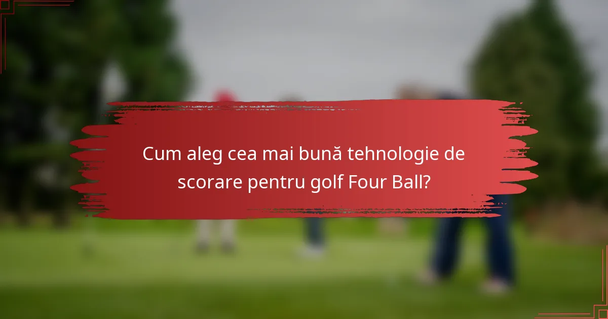 Cum aleg cea mai bună tehnologie de scorare pentru golf Four Ball?