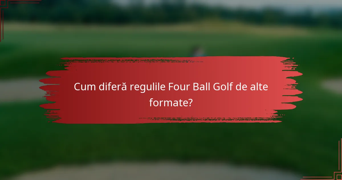 Cum diferă regulile Four Ball Golf de alte formate?