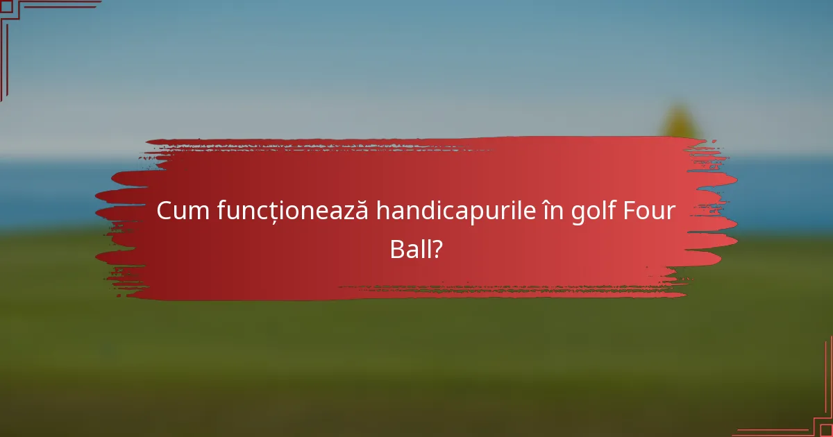 Cum funcționează handicapurile în golf Four Ball?
