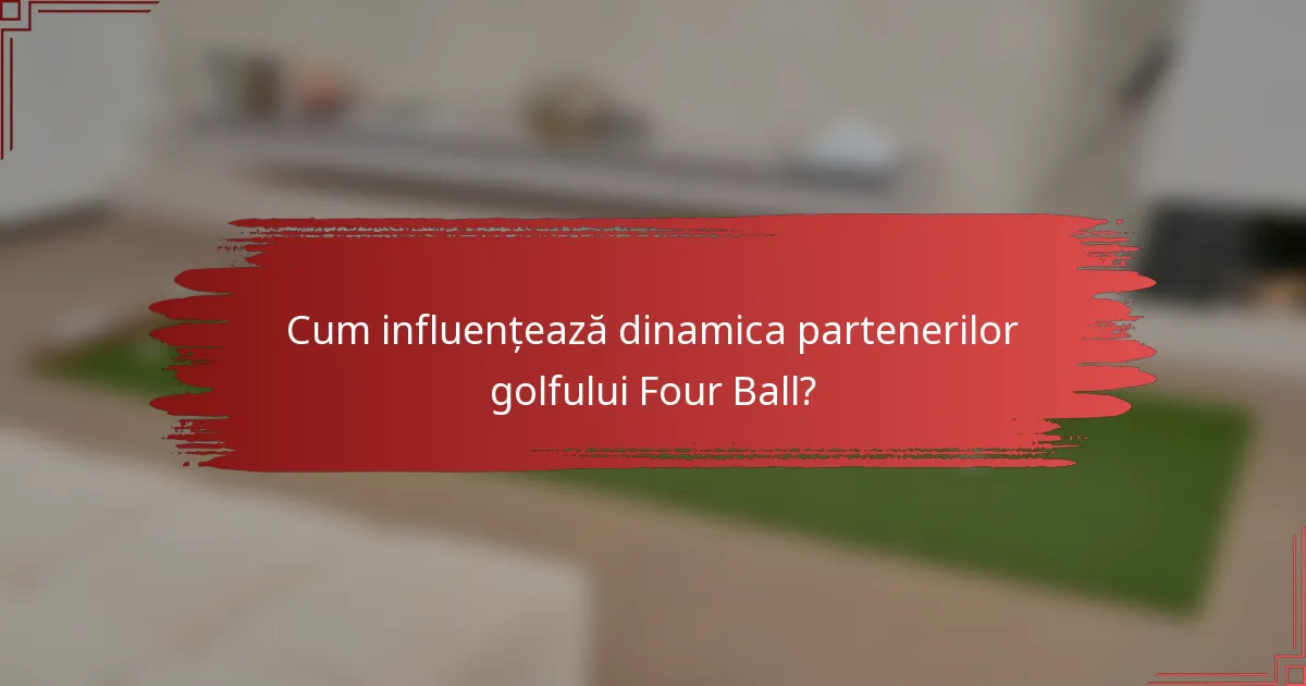Cum influențează dinamica partenerilor golfului Four Ball?