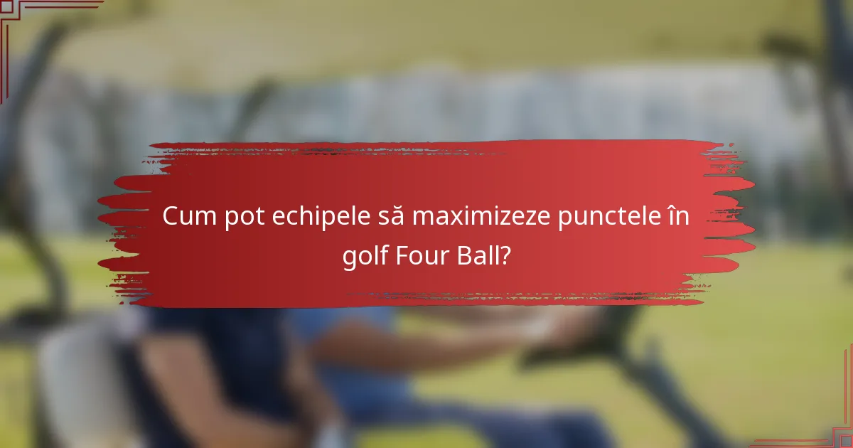 Cum pot echipele să maximizeze punctele în golf Four Ball?