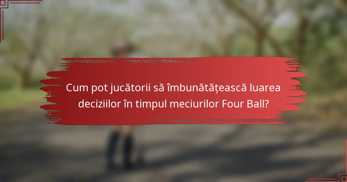 Cum pot jucătorii să îmbunătățească luarea deciziilor în timpul meciurilor Four Ball?