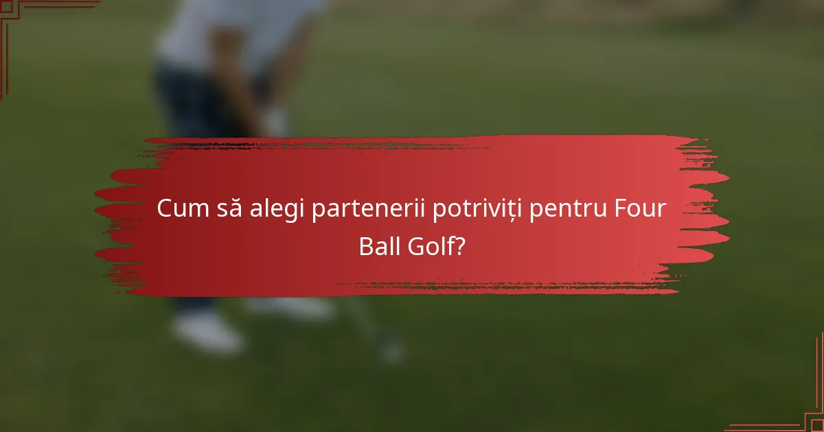Cum să alegi partenerii potriviți pentru Four Ball Golf?