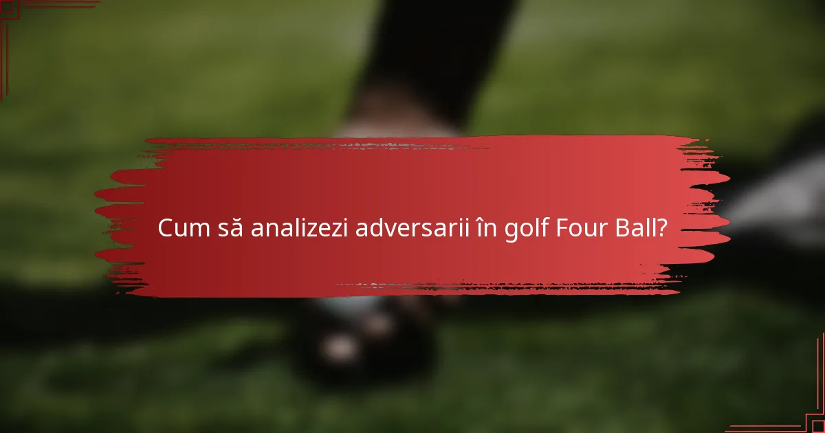 Cum să analizezi adversarii în golf Four Ball?