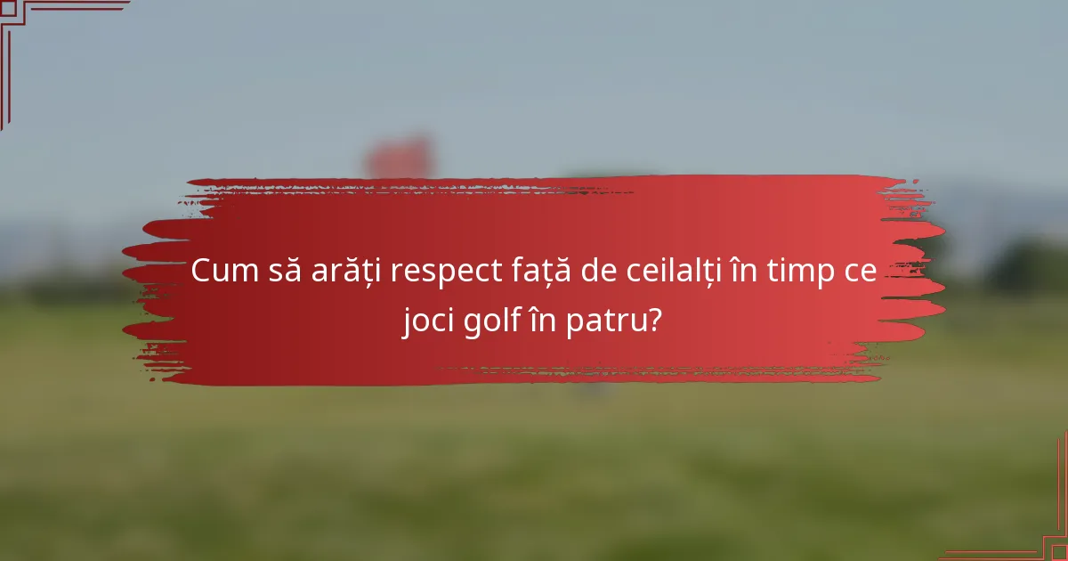 Cum să arăți respect față de ceilalți în timp ce joci golf în patru?