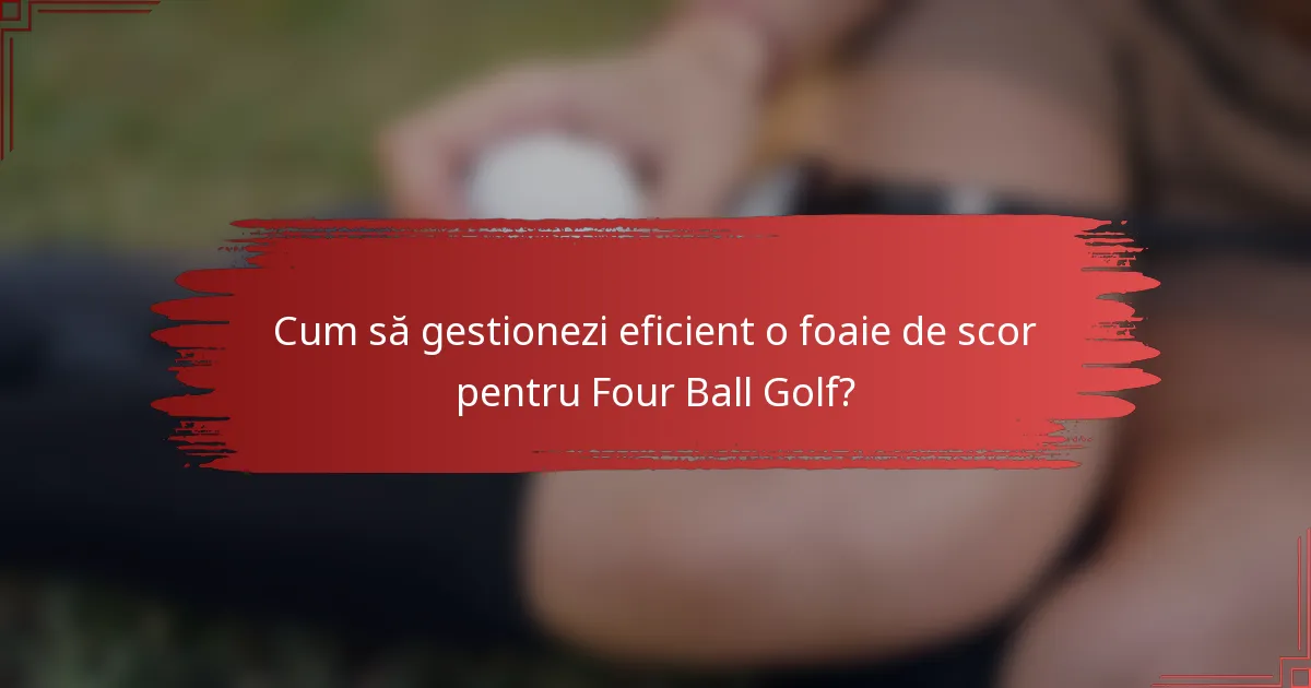 Cum să gestionezi eficient o foaie de scor pentru Four Ball Golf?