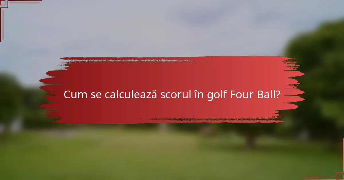 Cum se calculează scorul în golf Four Ball?