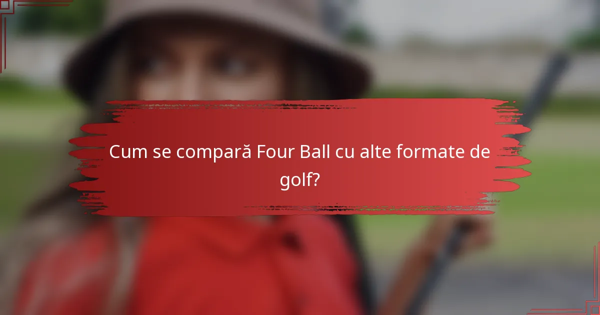Cum se compară Four Ball cu alte formate de golf?