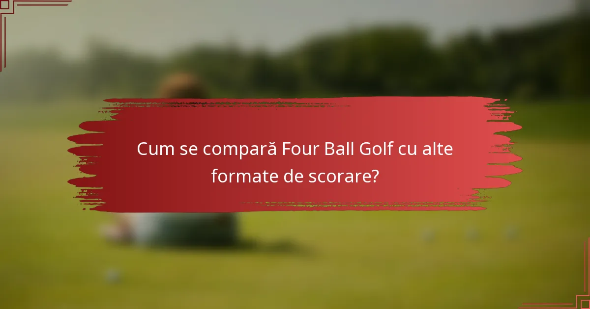 Cum se compară Four Ball Golf cu alte formate de scorare?
