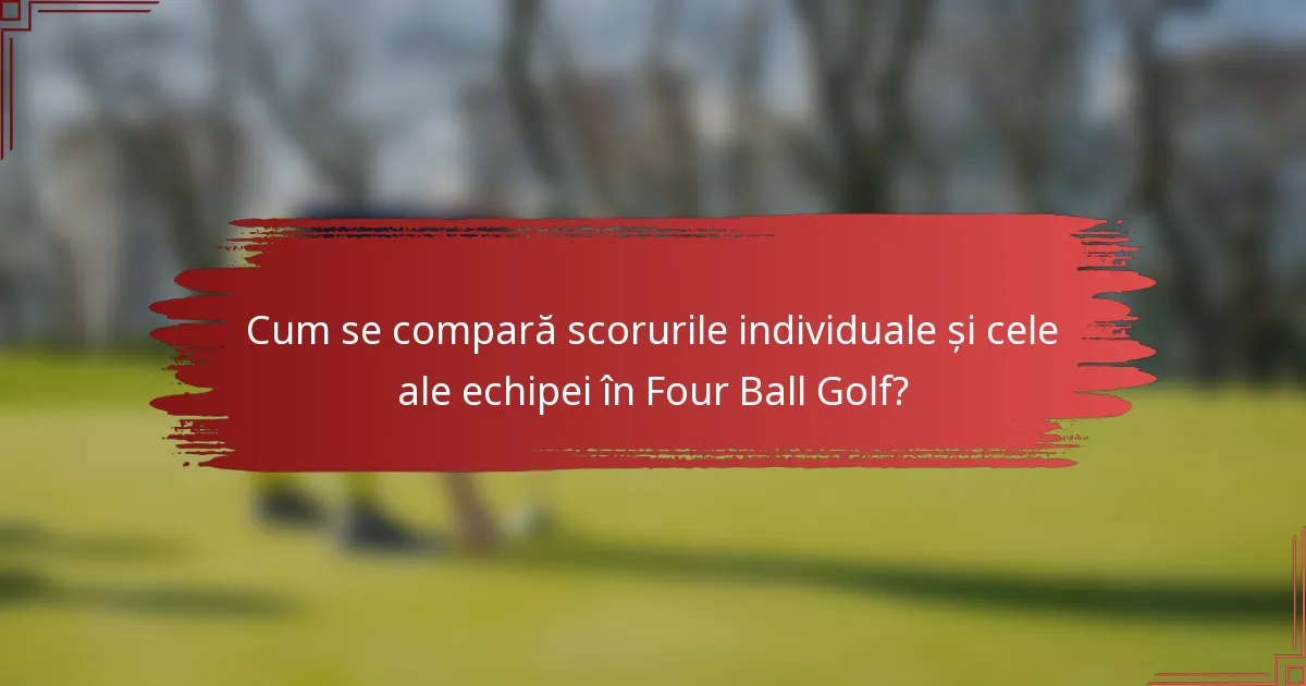 Cum se compară scorurile individuale și cele ale echipei în Four Ball Golf?