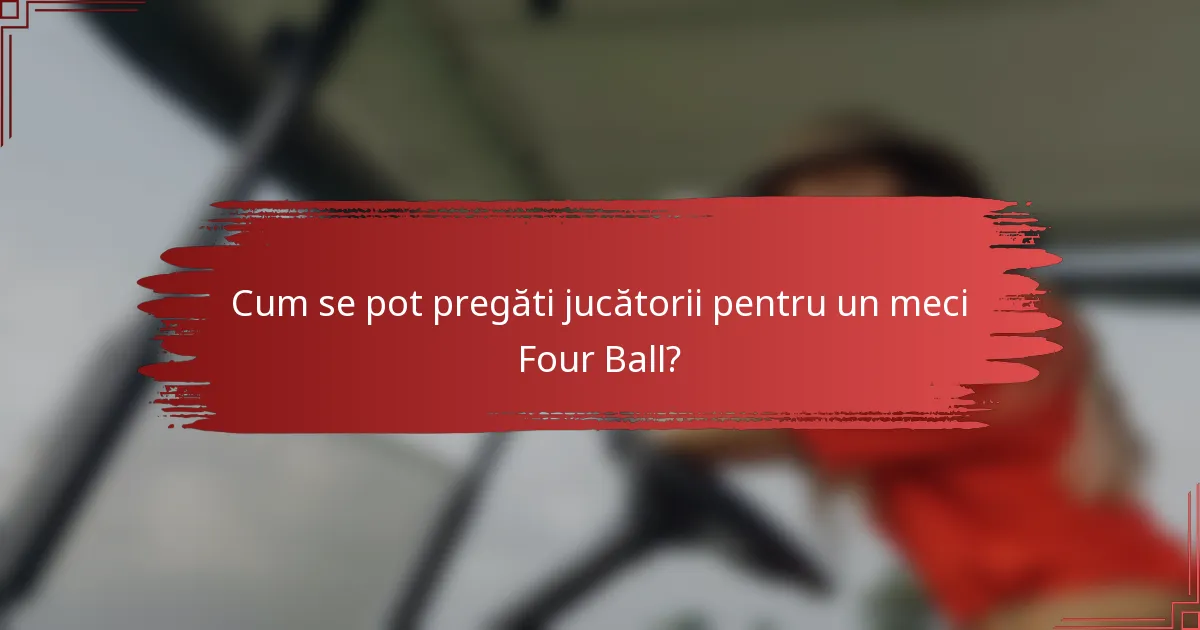 Cum se pot pregăti jucătorii pentru un meci Four Ball?