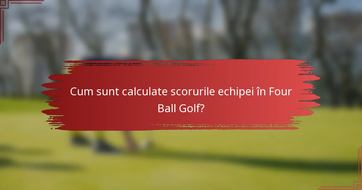 Cum sunt calculate scorurile echipei în Four Ball Golf?