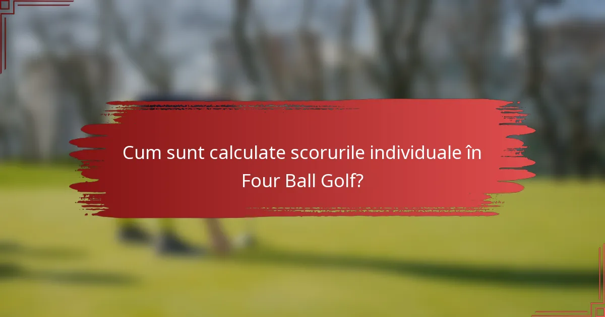 Cum sunt calculate scorurile individuale în Four Ball Golf?