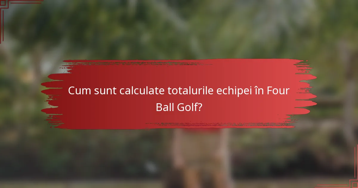 Cum sunt calculate totalurile echipei în Four Ball Golf?