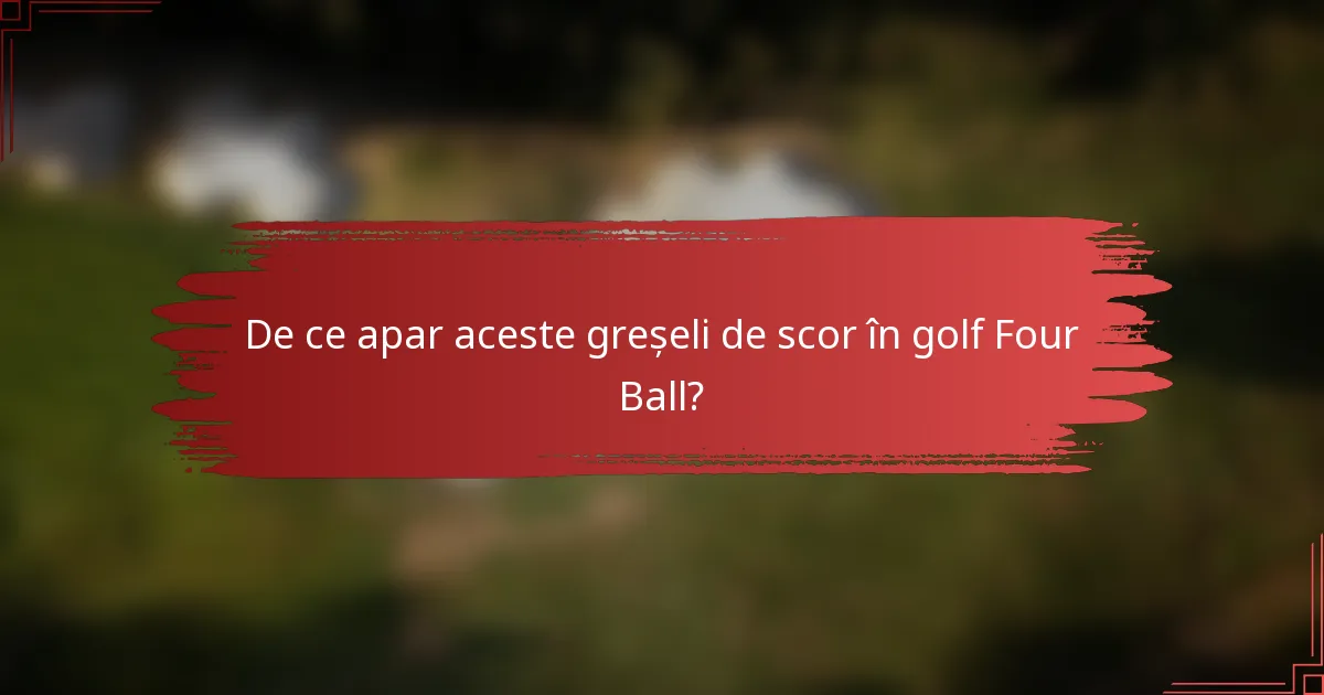 De ce apar aceste greșeli de scor în golf Four Ball?
